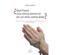 ¿Qué hace una chica como tú en un sitio como éste?: Diez mujeres de nuestro tiempo dan testimonio de su vocación religiosa
