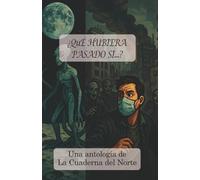 ¿Qué hubiera pasado si...?: Una antología de La Cuaderna del Norte