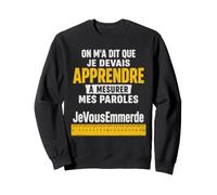 Que Je Devais Apprendre à Mesurer Mes Paroles Humour Sweatshirt