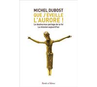 Que j'éveille l'aurore ! Le difficile partage de la foi La mission aujourd'hui - Michel Dubost - Parole Et Silence Eds - broché - Essai