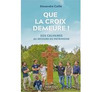 Que la Croix demeure ! SOS Calvaires au secours du patrimoine - Alexandre Caillé - Salvator - broché - Témoignage