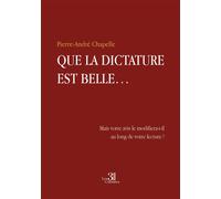 Que la dictature est belle... Mais votre avis le modifiera-t-il au long de votre lecture ! - Pierre-André Chapelle - Trois Colonnes - broché - Essai
