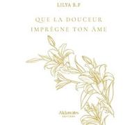 QUE LA DOUCEUR IMPRèGNE TON âME (LUXE) Lilya B.F. (Auteur)