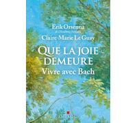 Claire-Marie Le Guay, Erik Orsenna – Que la joie demeure – Vivre avec Bach – Broché