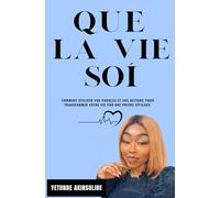 QUE LA VIE SOÍT: Comment utiliser vos paroles et vos actions pour transformer votre vie par une Prière efficace
