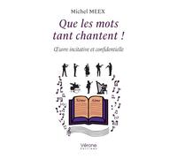 Que les mots tant chantent ! OEuvre incitative et confidentielle - Michel Meex - Verone Eds - broché - Poésie