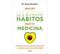 Que los hábitos sean tu medicina / Make Habits Your Medicine: Consejos atemporales para optimizar tu salud y prevenir la enfermedad
