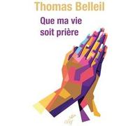 Que ma vie soit prière Thomas Belleil (Auteur)