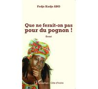 Que ne ferait-on pas pour du pognon ! Essai - Fodjo Kadjo Abo - L'harmattan - broché - Essai