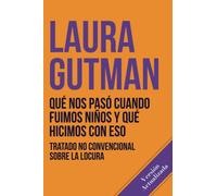 Qué nos pasó cuando fuimos niños y qué hicimos con eso: Tratado no convencional sobre la locura
