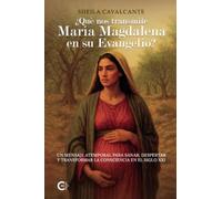 ¿Qué nos transmite María Magdalena en su Evangelio?: Un mensaje atemporal para sanar, despertar y transformar la consciencia en el siglo XXI