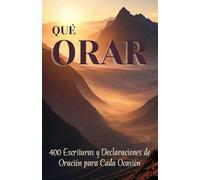 QUE ORAR: 400 Escrituras y Declaraciones de Oración para Toda Ocasión