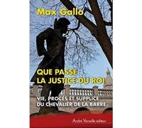 Que Passe La Justice Du Roi - Vie, Procès Et Supplice Du Chevalier De La Barre