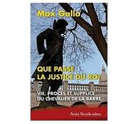Que passe la justice du roi Vie, procès et supplice du chevalier de La Barre - Max Gallo - Andre Versaille Eds - broché - Etude