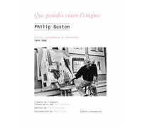 Que peindre sinon l’énigme Écrits, conférences et entretiens 1943-1978 - Philip Guston - L'atelier Contemporain - broché - Essai
