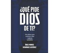 ¿Qué pide Dios de ti?: Seis pilares para construir vidas e iglesias saludables
