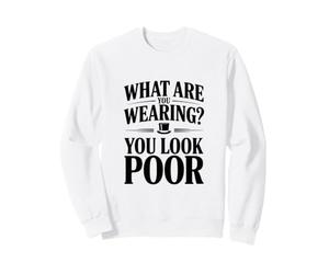 Que Portez-Vous ? Vous Avez l'air pauvre Sweatshirt
