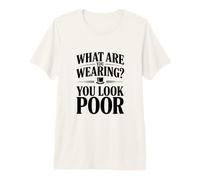 Que Portez-Vous ? Vous Avez l'air pauvre T-Shirt Haut de Gamme