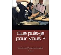 Que puis-je pour vous ?: L'itinéraire infernal d'un agent de centre d'appels.