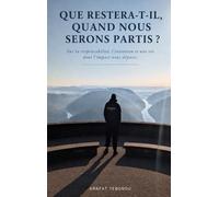 Que restera-t-il quand nous serons partis ?: Sur la responsabilité, l’intention et une vie dont l’impact nous dépasse.