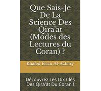 Que Sais-Je De La Science Des Qirā'āt (Modes des Lectures du Coran) ?: Découvrez Les Dix Clés Des Qirā'āt du Coran !