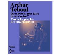 Que Savions-Nous Faire De Nos Mains ? - Toutes Les Paroles De Feu! Chatterton