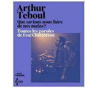 Que savions-nous faire de nos mains ? - Toutes les paroles de Feu! Chatterton Arthur Teboul (Auteur)
