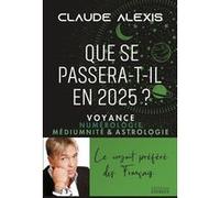 Que se passera-t-il en 2025? - Voyance numérologie médiumnité & astrologie Claude Alexis (Auteur), Monique Delanoue-Paynot (Contributions)