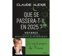 Que se passera-t-il en 2025? - Voyance numérologie médiumnité & astrologie - Claude Alexis - Exergue - broché - Essai