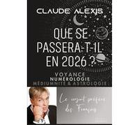 Que se passera-t-il en 2026? - Voyance, numérologie, médiumnité & astrologie Claude Alexis (Auteur), Monique Delanoue (Contributions)