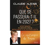 Que se passera-t-il en 2027 - Voyance numérologie médiumnité et astrologie - Claude Alexis - Exergue - broché - Essai
