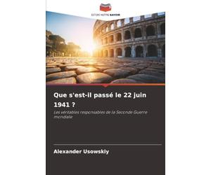 Que s'est-il passé le 22 juin 1941 ?: Les véritables responsables de la Seconde Guerre mondiale