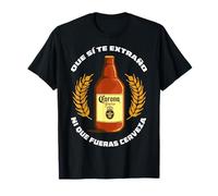 Que si Te extraño ni Que fueras Cerveza T-Shirt
