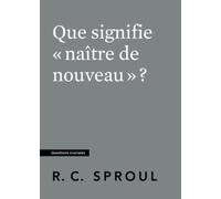 Que signifie « naître de nouveau » ?: Questions cruciales