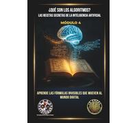 ¿Qué son los Algoritmos? Las Recetas Secretas de la Inteligencia Artificial: Aprende las fórmulas invisibles que mueven al mundo digital