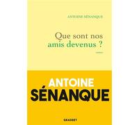 Que sont nos amis devenus ? Roman - Antoine Sénanque - Grasset - broché - Roman