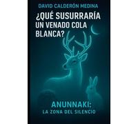 ¿Qué susurraría un venado cola blanca?: Anunnaki. La Zona del Silencio
