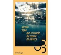 Que ta bouche me couvre de baisers Antoine Vigne (Auteur)
