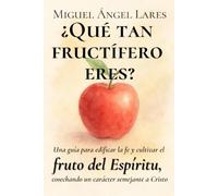 ¿Qué tan fructífero eres?: Una guía para edificar la fe y cultivar el fruto del Espíritu, cosechando un carácter semejante a Cristo