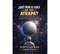 ¿QUE TIENE EL GOLF QUE NOS ATRAPA?: El misterio, la técnica y las claves del deporte más adictivo del mundo.