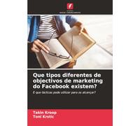 Que tipos diferentes de objectivos de marketing do Facebook existem?: E que tácticas pode utilizar para os alcançar?