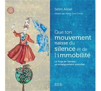 Que ton mouvement naisse du silence et de l'immobilité - Le Yoga de Samara : un enseignement essentiel - Selim Aïssel - Ecce - broché - Essai
