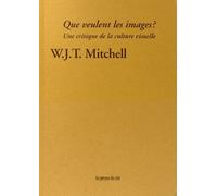 Que Veulent Les Images ? - Une Critique De La Culture Visuelle