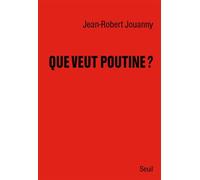 Que veut Poutine ? Comprendre la politique étrangère de la Russie - Jean-Robert Jouanny - Seuil - broché - Etude