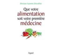 Que votre alimentation soit votre première médecine - Laurent Chevallier - Fayard - broché - Guide