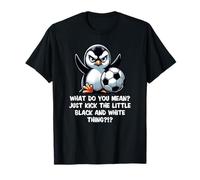 Que Voulez-Vous dire Juste Kick The Little Black and White Thing ? T-Shirt
