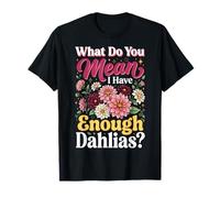 Que Voulez-Vous dire par « J'Ai Assez de Dahlias » T-Shirt