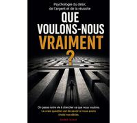 QUE VOULONS-NOUS VRAIMENT ?: Psychologie du désir, de l'argent et de la réussite