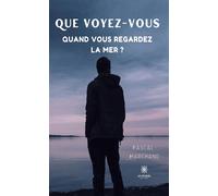 Que voyez-vous quand vous regardez la mer ? - Pascal Marchand - Le Lys Bleu - broché - Roman