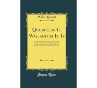 Quebec, as It Was, and as It Is: Or, a Brief History of the Oldest City in Canada, From Its Foundation to the Present Time, With a Guide for Strangers ... City, and Adjacent Thereto (Classic Reprint)